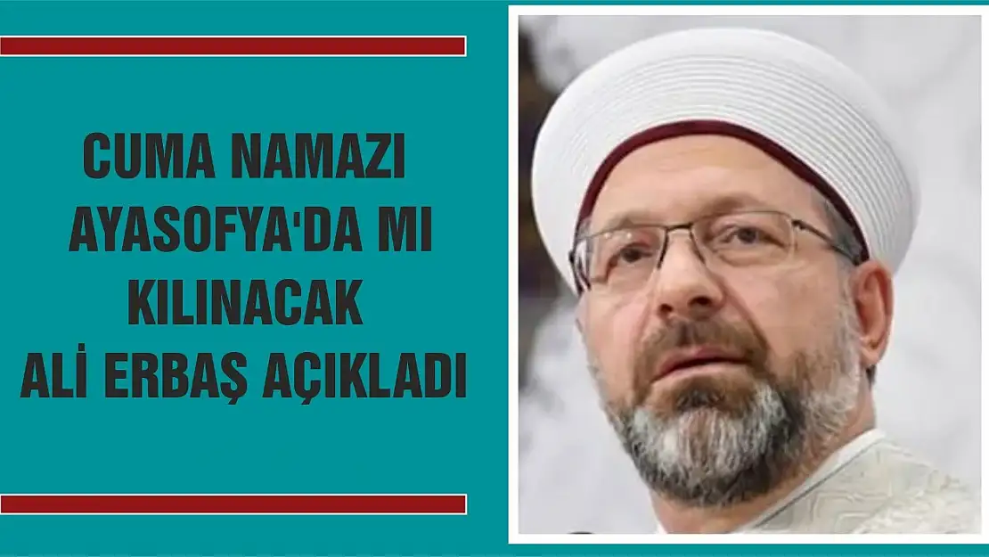 Cuma namazı Ayasofya'da mı kılınacak Ali Erbaş açıkladı