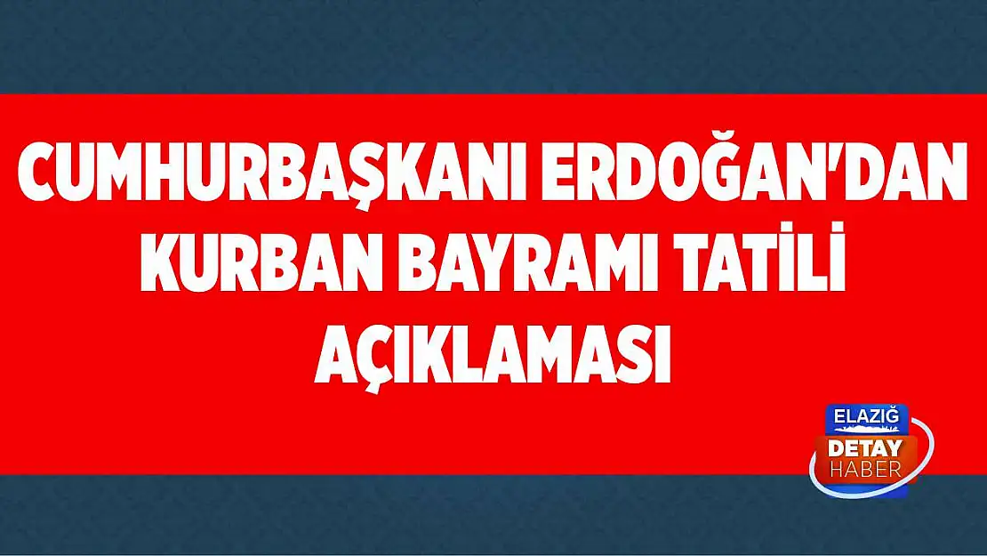 Cumhurbaşkanı Erdoğan'dan Kurban Bayramı tatili açıklaması