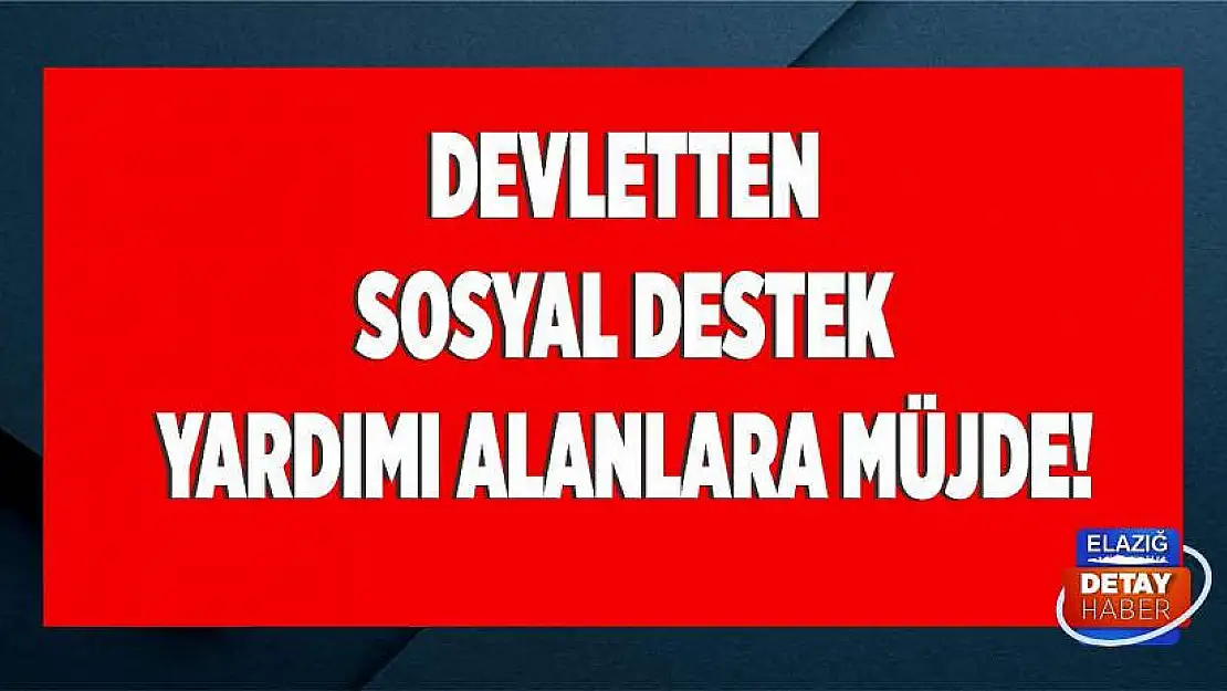 Devletten sosyal destek yardımı alanlara müjde!