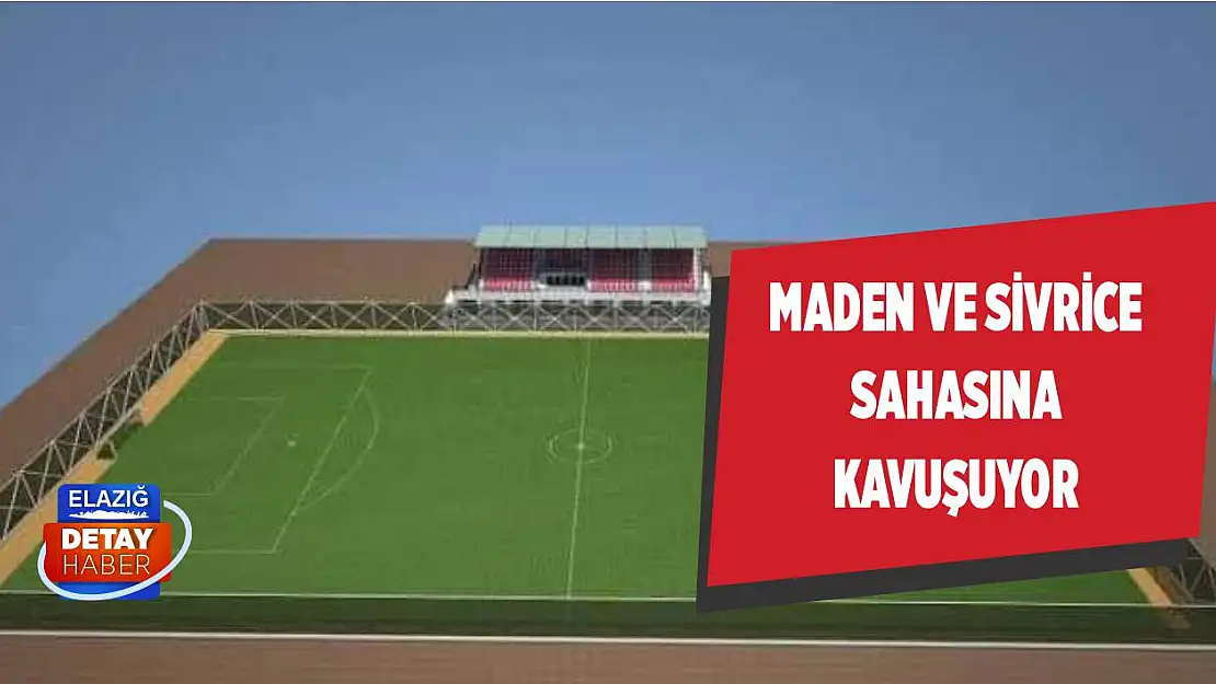 Maden ve Sivrice Sahasına Kavuşuyor