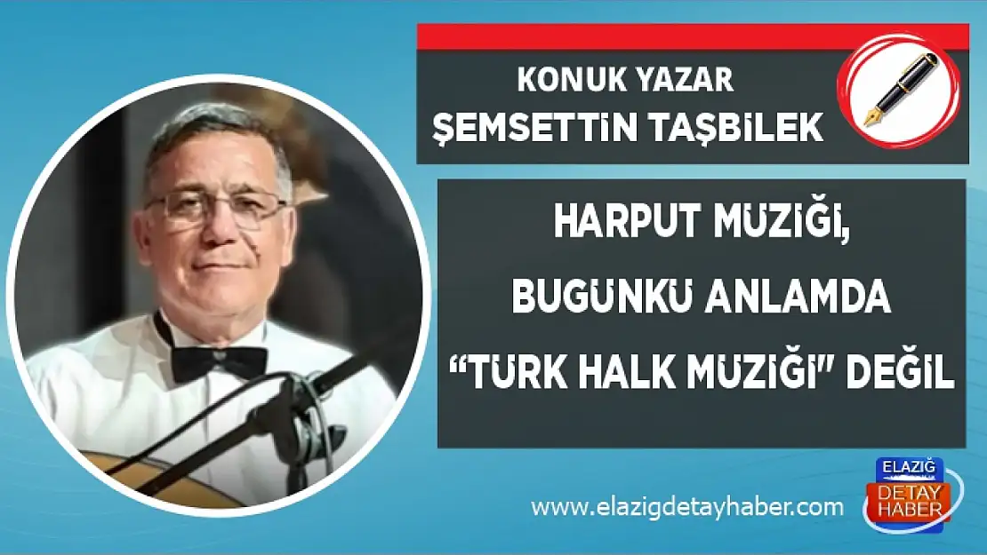 HARPUT MÜZİĞİ, BUGÜNKÜ ANLAMDA 'TÜRK HALK MÜZİĞİ' DEĞİL