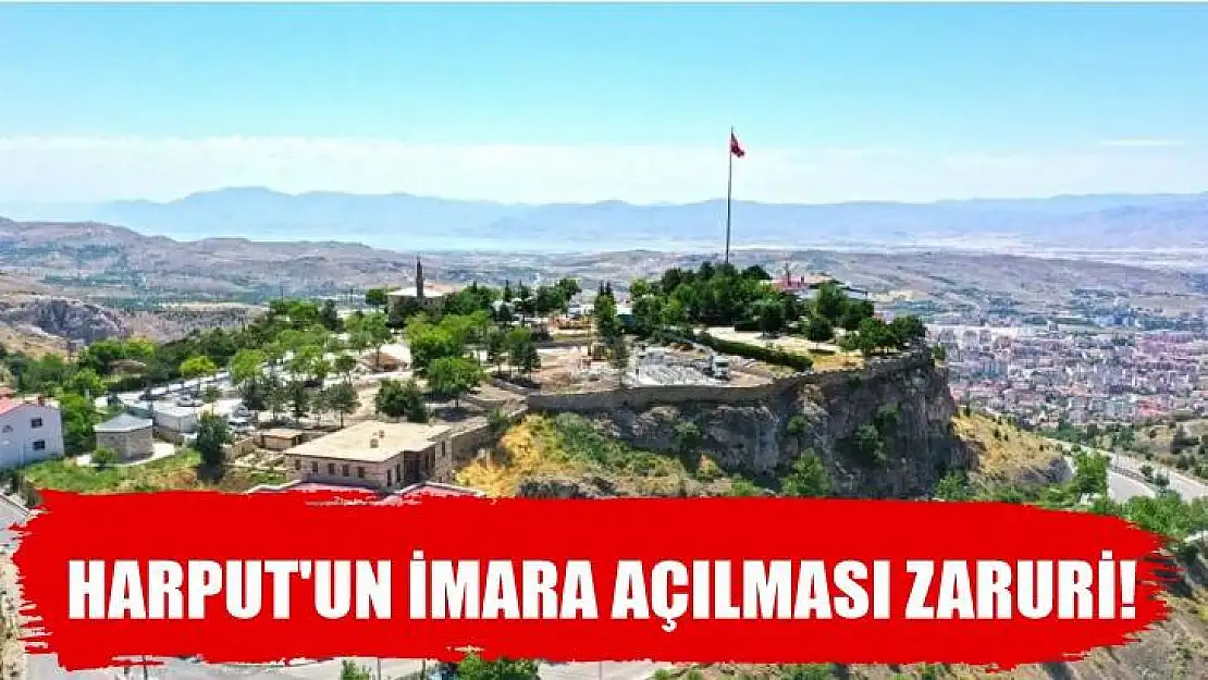 Harput'un İmara Açılması Zaruri!