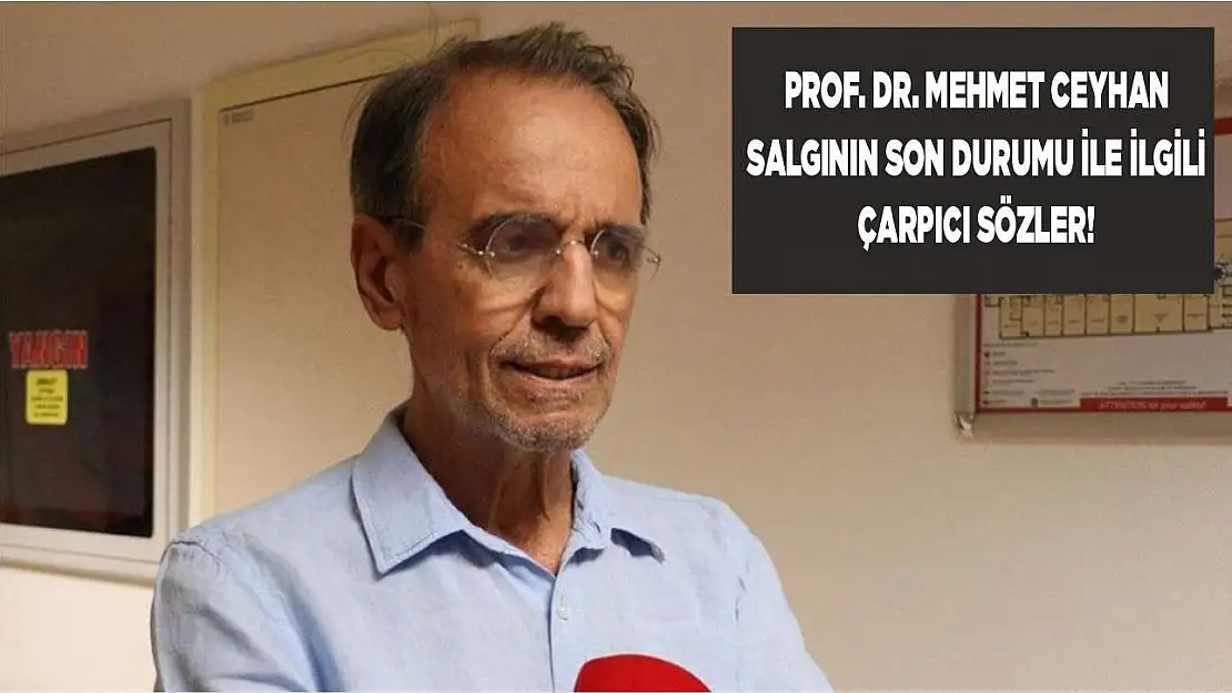 Prof. Dr. Mehmet Ceyhan salgının son durumu ile ilgili çarpıcı sözler!