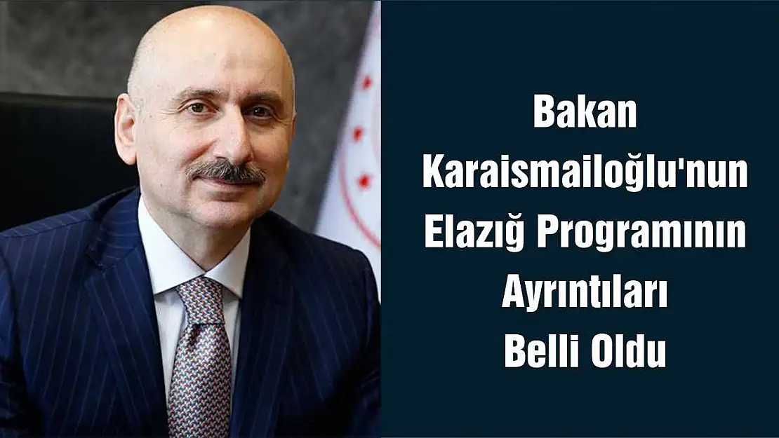 Bakan Karaismailoğlu'nun Elazığ Programının Ayrıntıları Belli Oldu