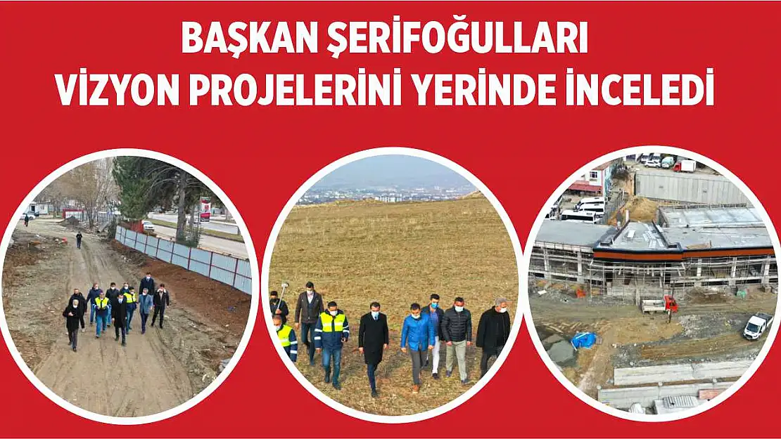 Başkan Şerifoğulları Vizyon Projelerini Yerinde İnceledi