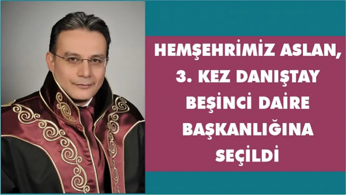 Hemşehrimiz Aslan, 3. kez Danıştay beşinci daire başkanlığına seçildi 