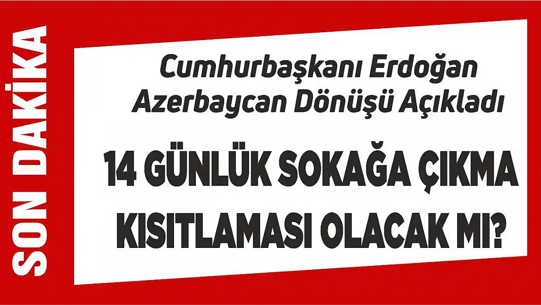 Cumhurbaşkanı Erdoğan açıkladı! 14 günlük sokağa çıkma kısıtlaması olacak mı?