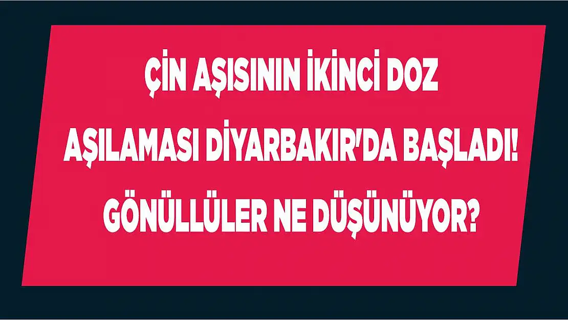 Çin aşısının ikinci doz aşılaması Diyarbakır'da başladı! Gönüllüler ne düşünüyor?