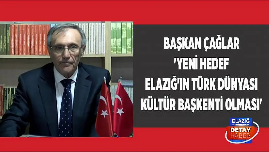 Başkan Çağlar 'Yeni Hedef Elazığ'ın Türk Dünyası Kültür Başkenti Olması'