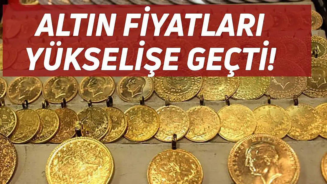 Altın fiyatları yükselişe geçti!