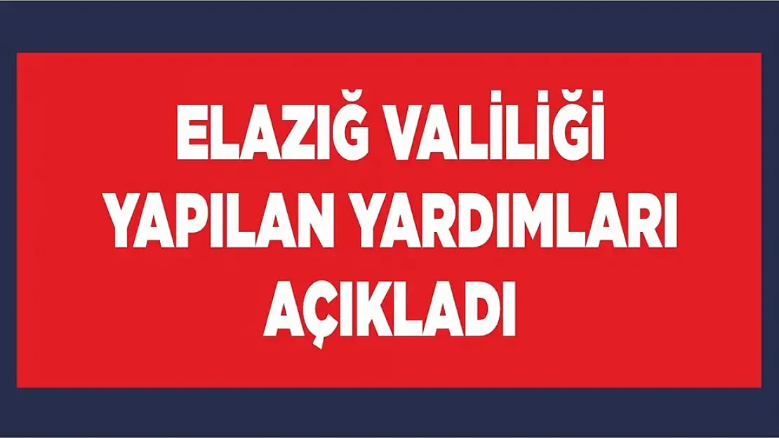 Elazığ'da Depremzedelere Yapılan Yardımlar Açıklandı