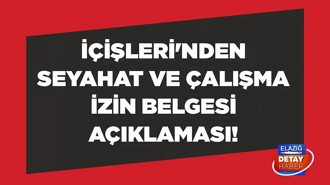 İçişleri'nden seyahat ve çalışma izin belgesi açıklaması!