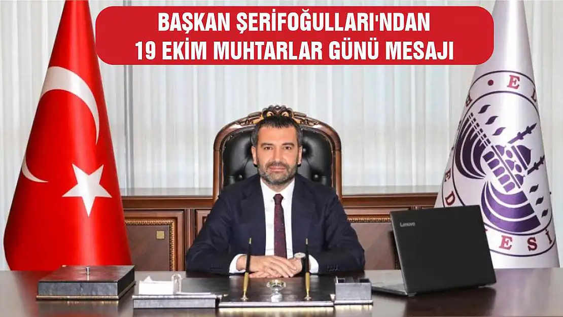 Başkan Şerifoğulları'ndan 19 Ekim Muhtarlar Günü Mesajı