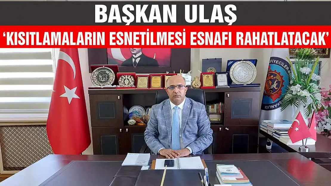 Başkan Ulaş 'Kısıtlamaların Esnetilmesi Esnafı Rahatlatacak'