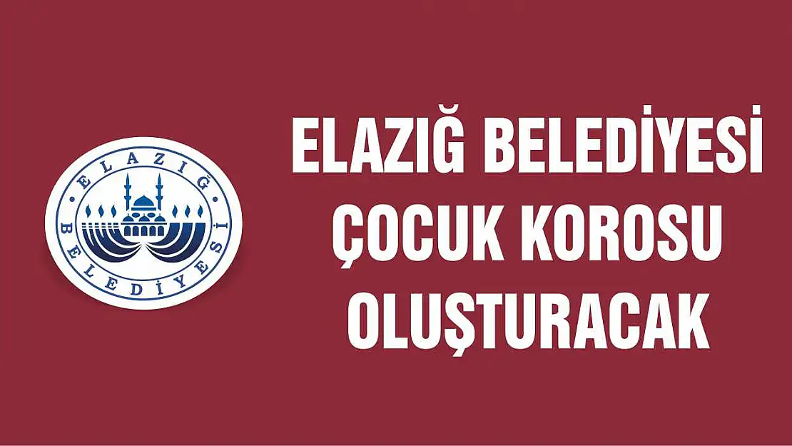 Elazığ Belediyesi, Çocuk Korosu Oluşturacak