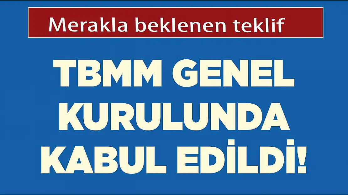 TBMM Genel Kurulunda kabul edildi