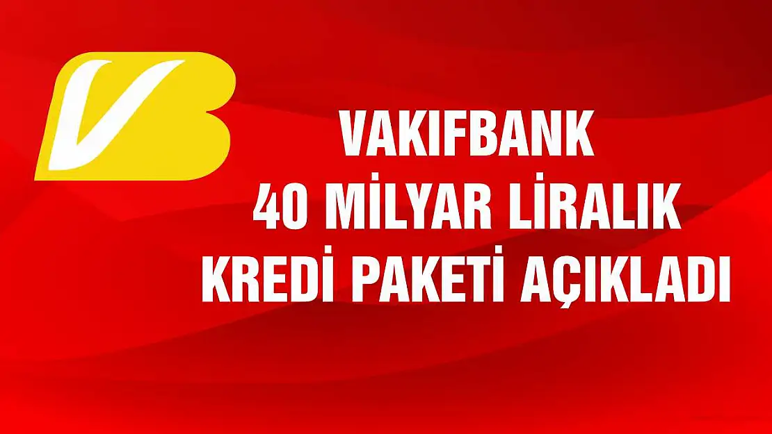 VakıfBank, yerli üretimi destekleyen 40 milyar liralık kredi paketi açıkladı