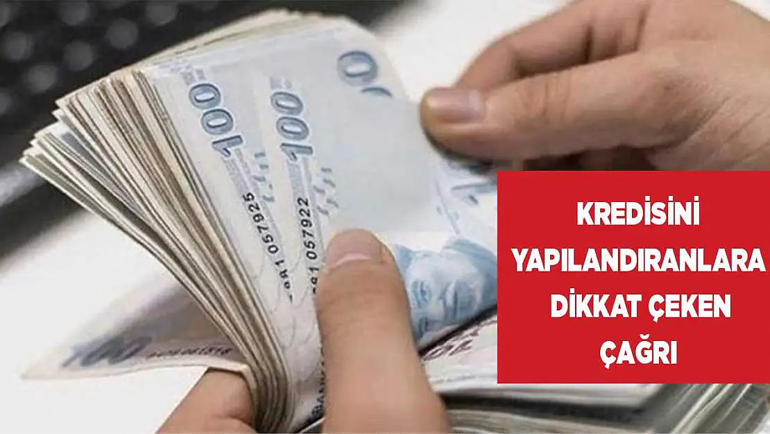 Kredisini yapılandıranlara dikkat çeken çağrı