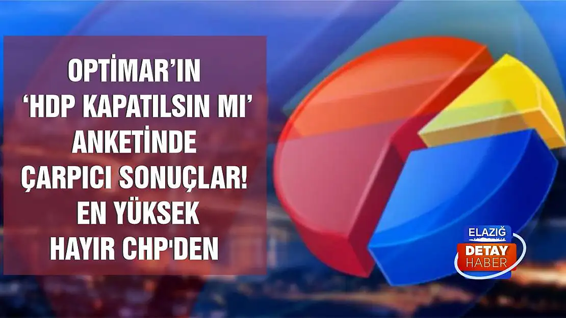 Optimar'ın 'HDP kapatılsın mı' anketinde çarpıcı sonuçlar! En yüksek hayır CHP'den