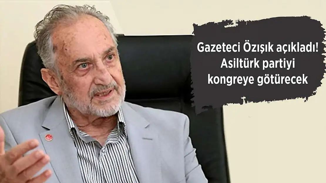 Gazeteci Özışık açıkladı! Asiltürk partiyi kongreye götürecek