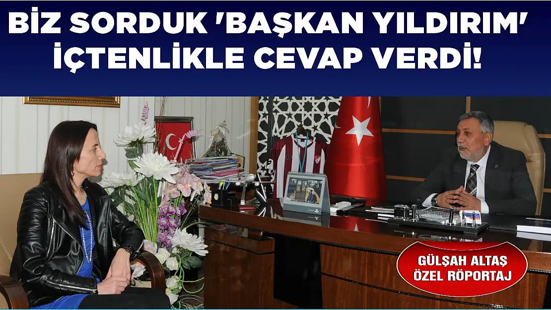 Biz sorduk 'Başkan Yıldırım' içtenlikle cevap verdi!