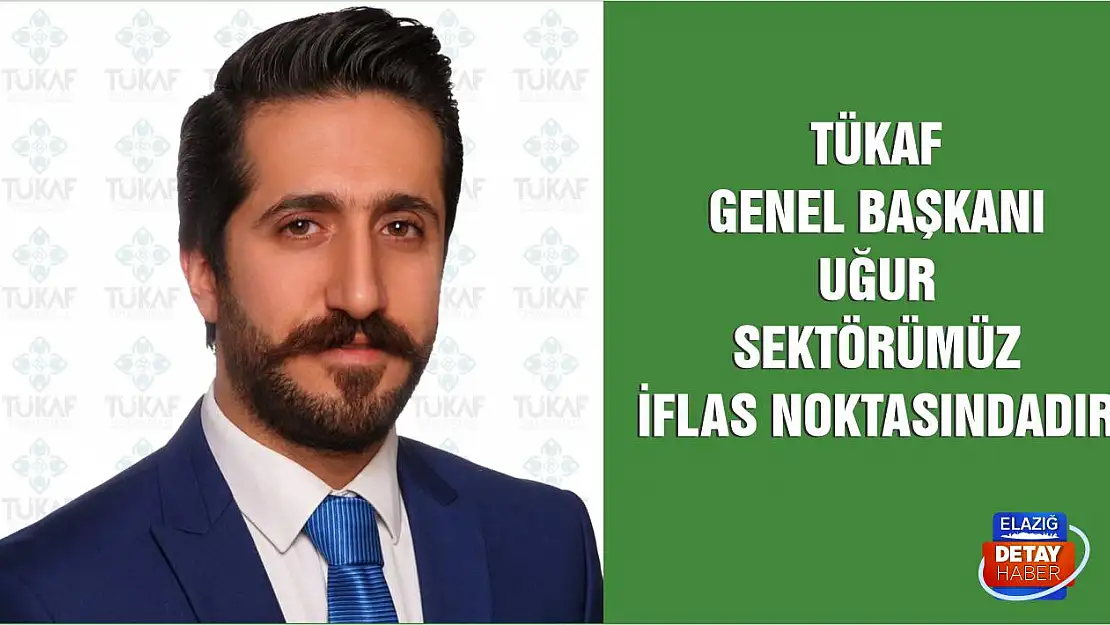 TÜKAF Genel Başkanı Uğur 'Sektörümüz İflas Noktasındadır'