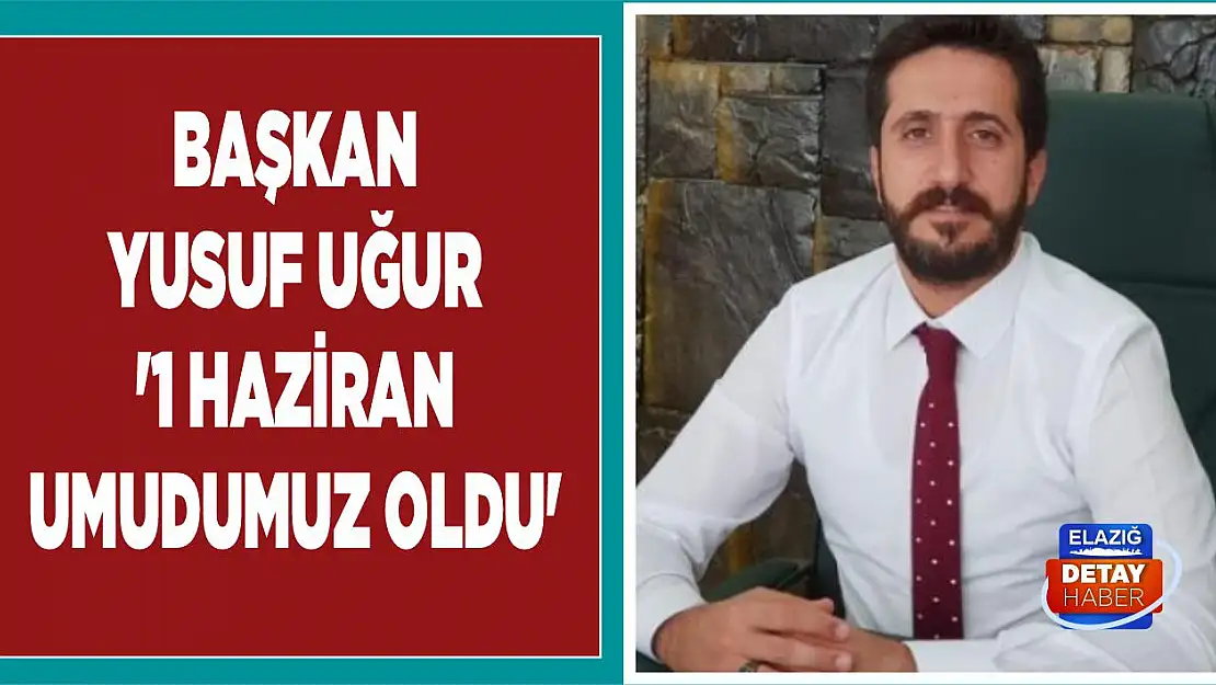 Başkan Yusuf Uğur '1 Haziran Umudumuz Oldu'