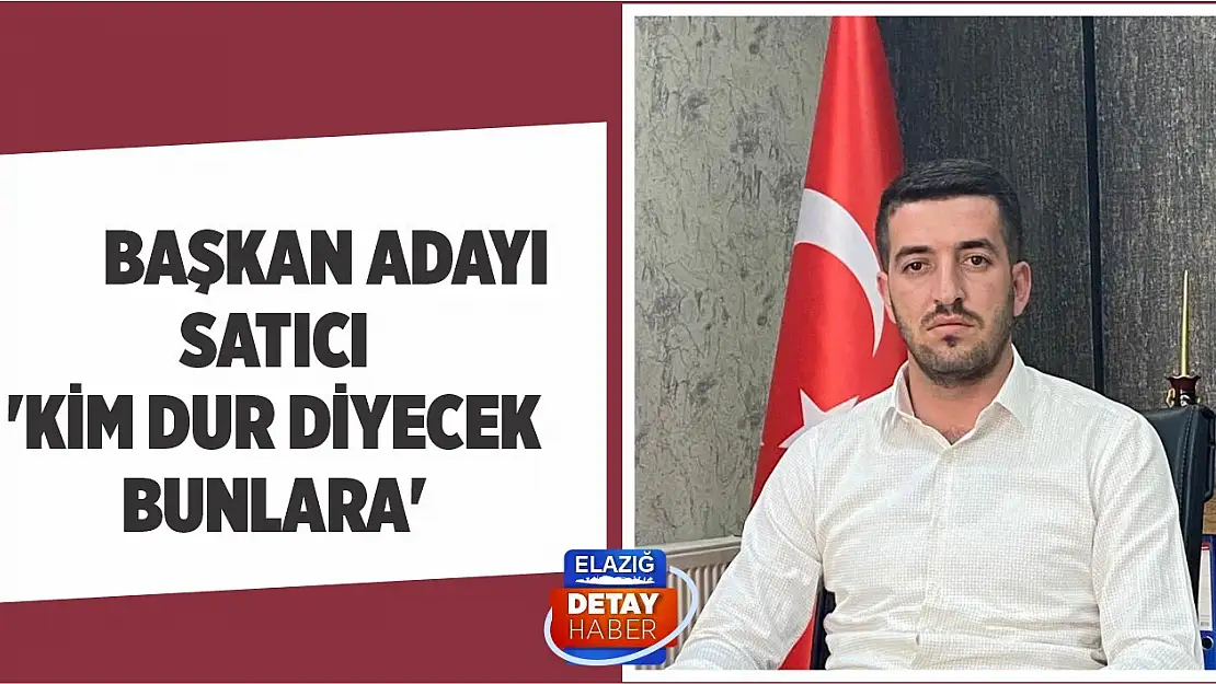 Başkan Adayı Satıcı 'Kim Dur Diyecek Bunlara'