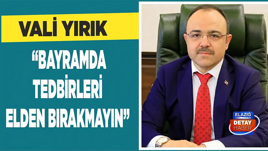 Vali Yırık 'Bayramda tedbirleri elden bırakmayın'