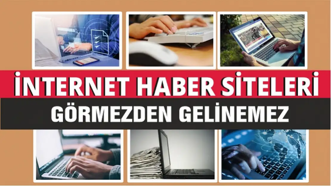 İNTERNET HABER SİTELERİ GÖRMEZDEN GELİNEMEZ