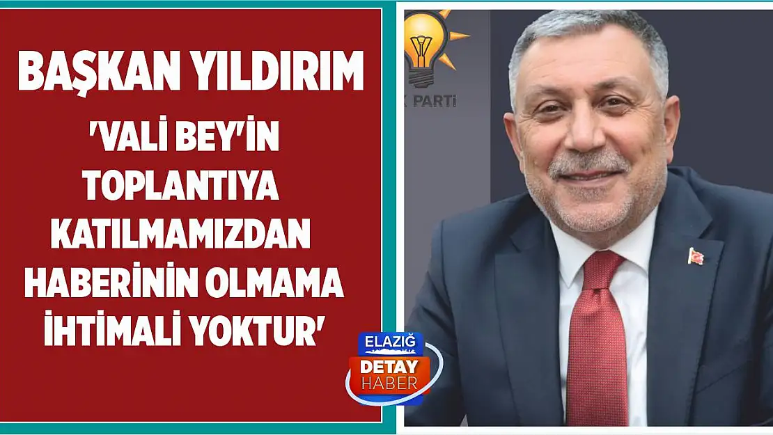 Başkan Yıldırım 'Vali Bey'in Toplantıya Katılmamızdan Haberinin Olmama İhtimali Yoktur'