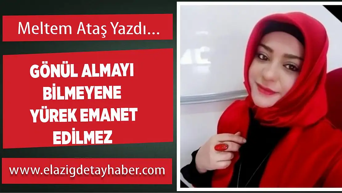 Gönül Almayı Bilmeyene Yürek Emanet Edilmez