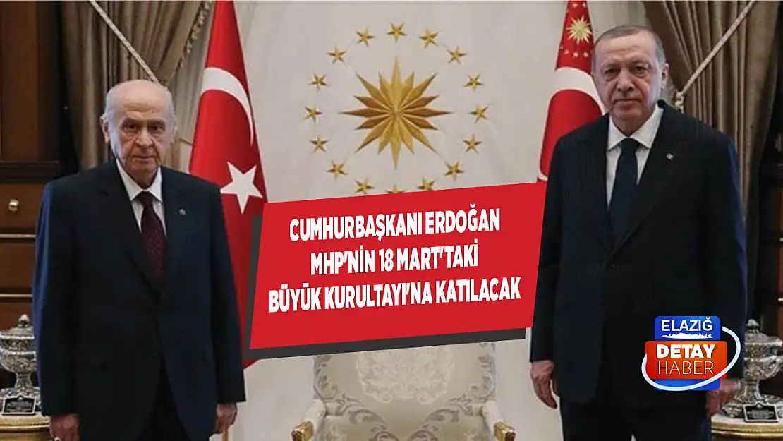 Cumhurbaşkanı Erdoğan MHP'nin 18 Mart'taki Büyük Kurultayı'na katılacak