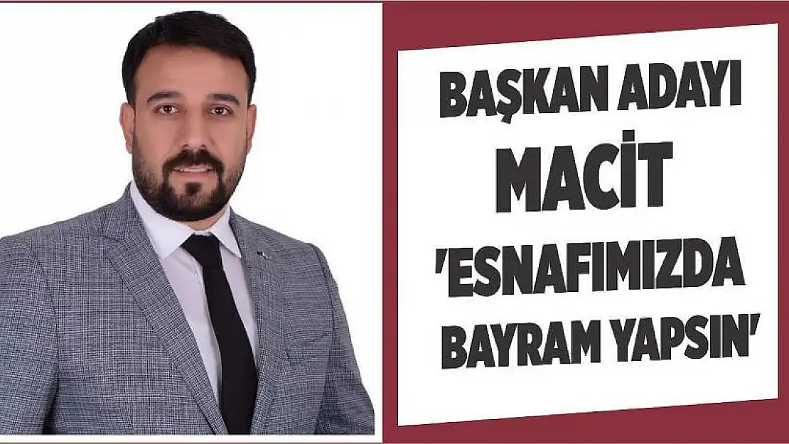 Başkan Adayı Özer Macit 'Esnafımızda Bayram Yapsın'