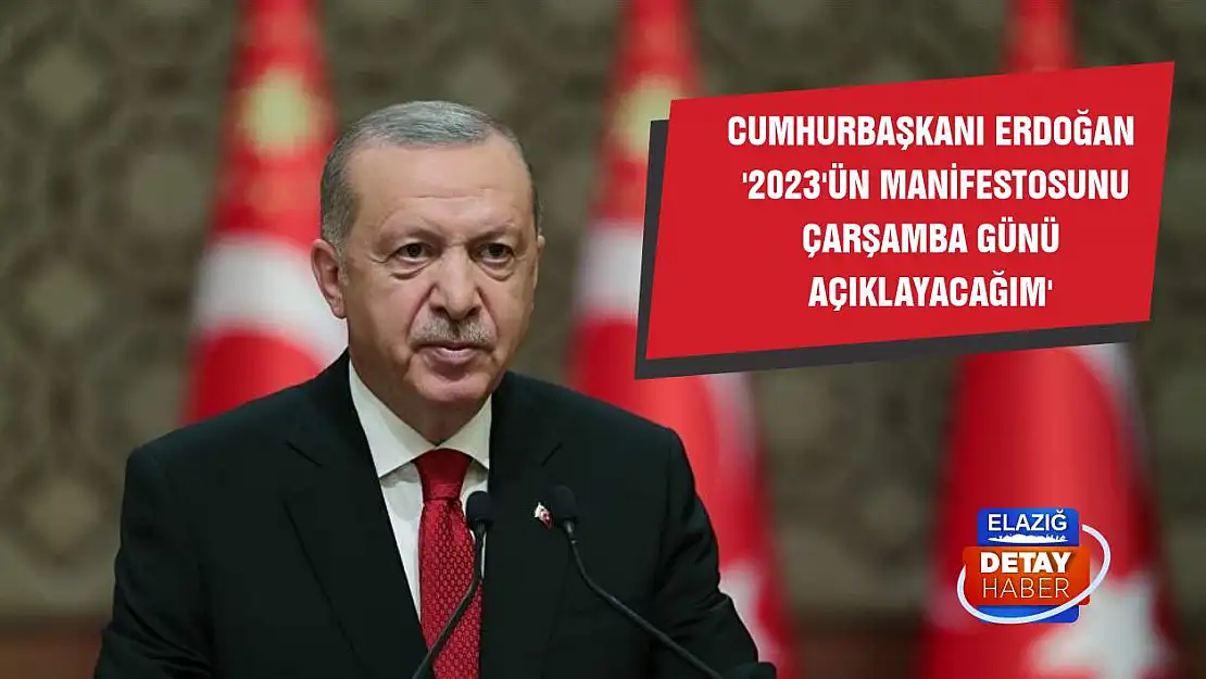 Cumhurbaşkanı Erdoğan '2023'ün manifestosunu Çarşamba günü açıklayacağım'