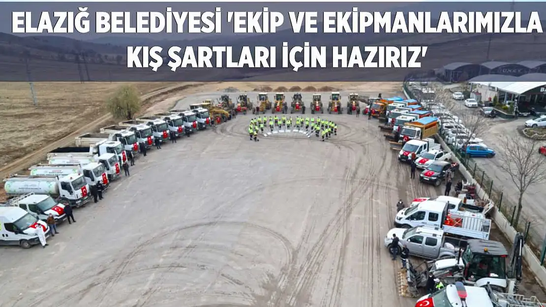 Elazığ Belediyesi 'Ekip ve Ekipmanlarımızla Kış Şartları İçin Hazırız'