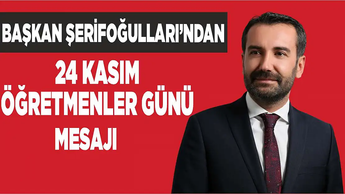 Başkan Şerifoğulları'ndan 24 Kasım Öğretmenler Günü Mesajı