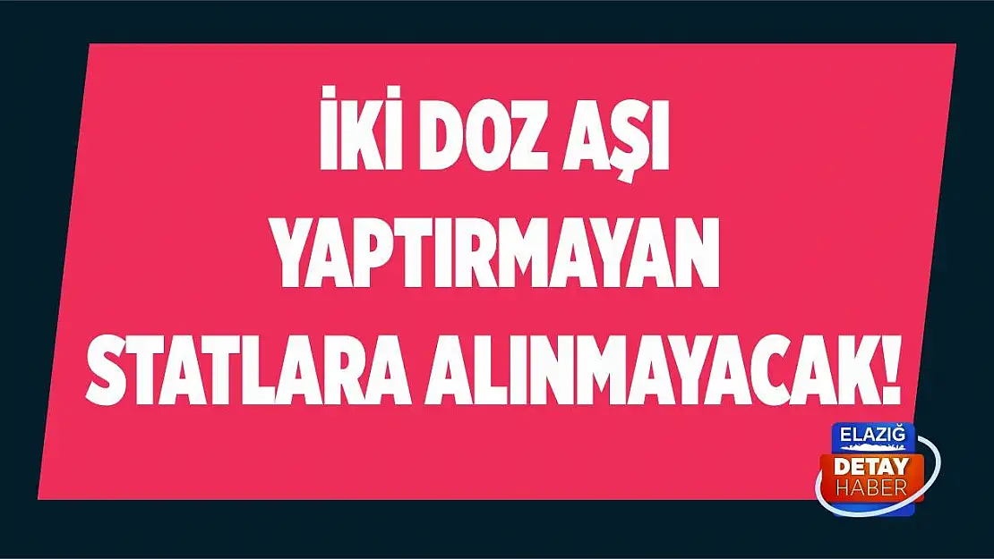 İki doz aşı yaptırmayan statlara alınmayacak!