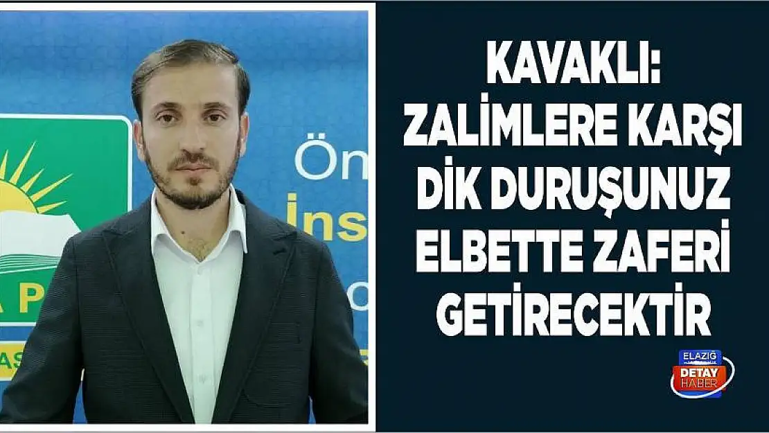 Kavaklı 'Zalimlere Karşı Dik Duruşunuz Elbette Zaferi Getirecektir'