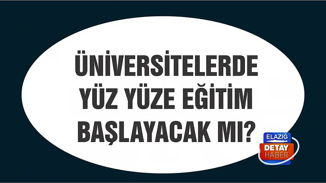 YÖK Başkanı Açıklama Yaptı! Üniversitelerde Yüz Yüze Eğitim Başlayacak mı?