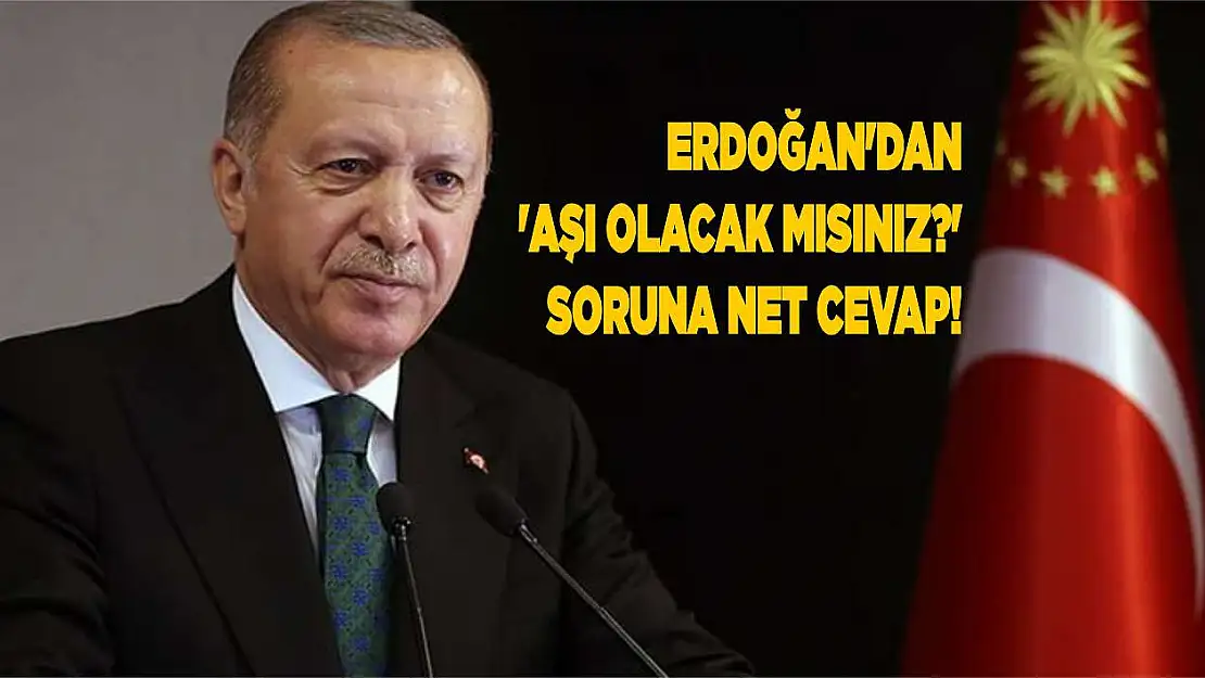 Erdoğan'dan 'aşı olacak mısınız?' soruna net cevap!