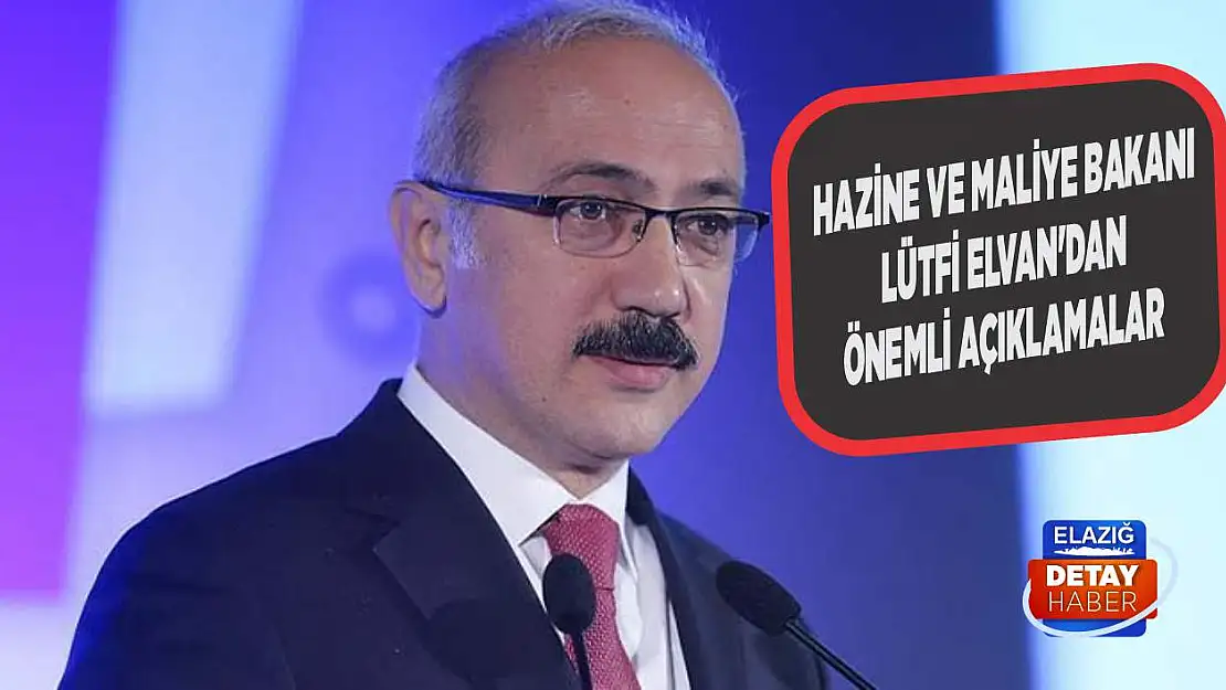 Hazine ve Maliye Bakanı Lütfi Elvan'dan önemli açıklamalar