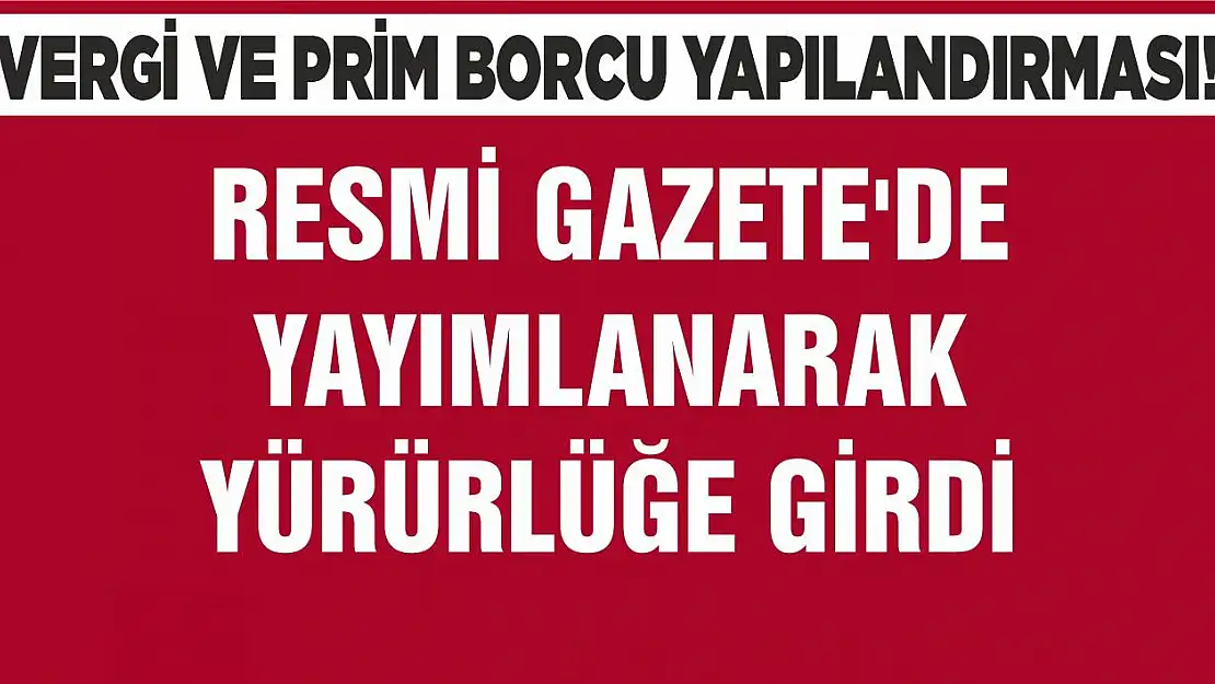 Vergi ve prim borcu yapılandırması! Resmi Gazete'de yayımlanarak yürürlüğe girdi