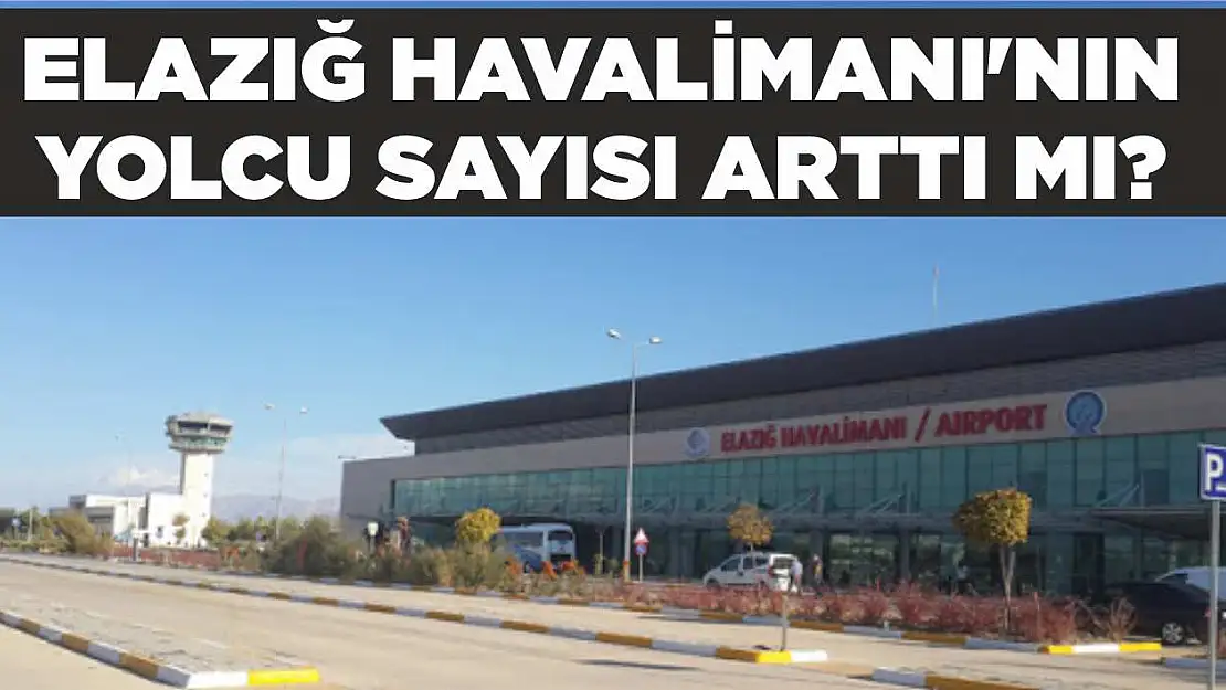 Elazığ Havalimanı'nın yolcu sayısı arttı mı?