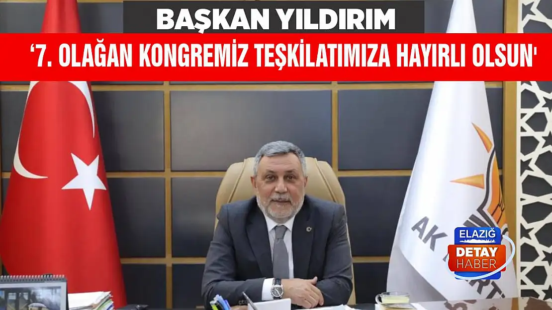 Yıldırım '7. Olağan Kongremiz Teşkilatımıza Hayırlı Olsun'