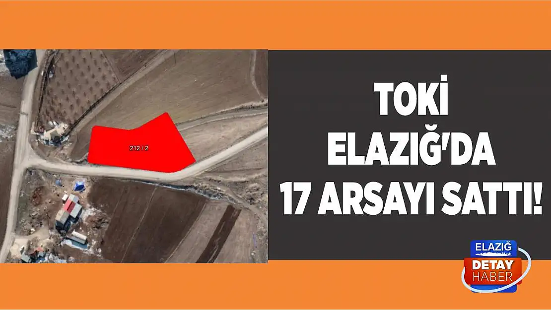 TOKİ Elazığ'da 17 Arsayı Sattı!