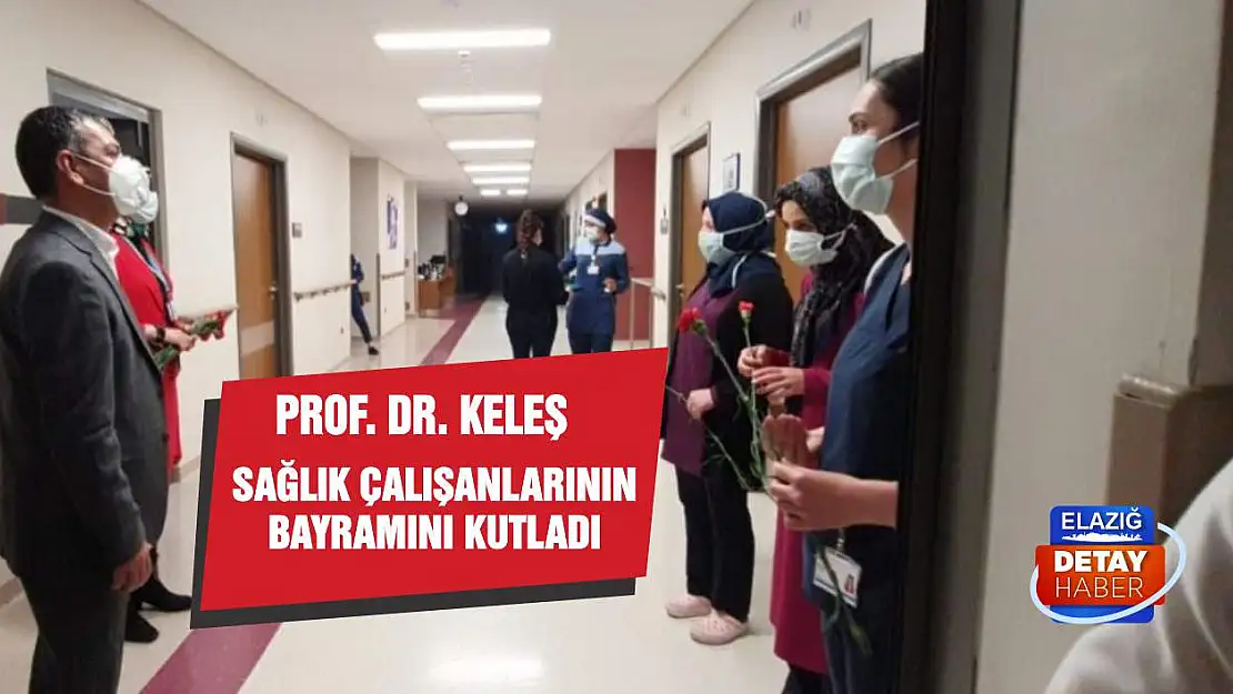 Prof. Dr. Keleş Sağlık Çalışanlarının Bayramını Kutladı