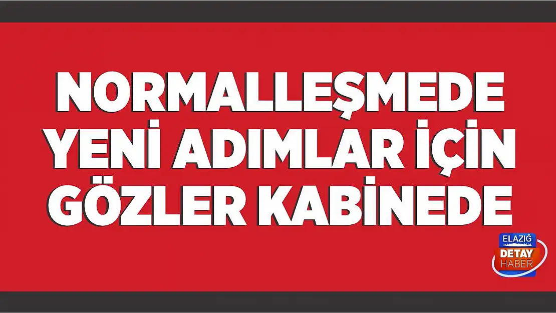 Normalleşmede Yeni Adımlar İçin Gözler Kabinede