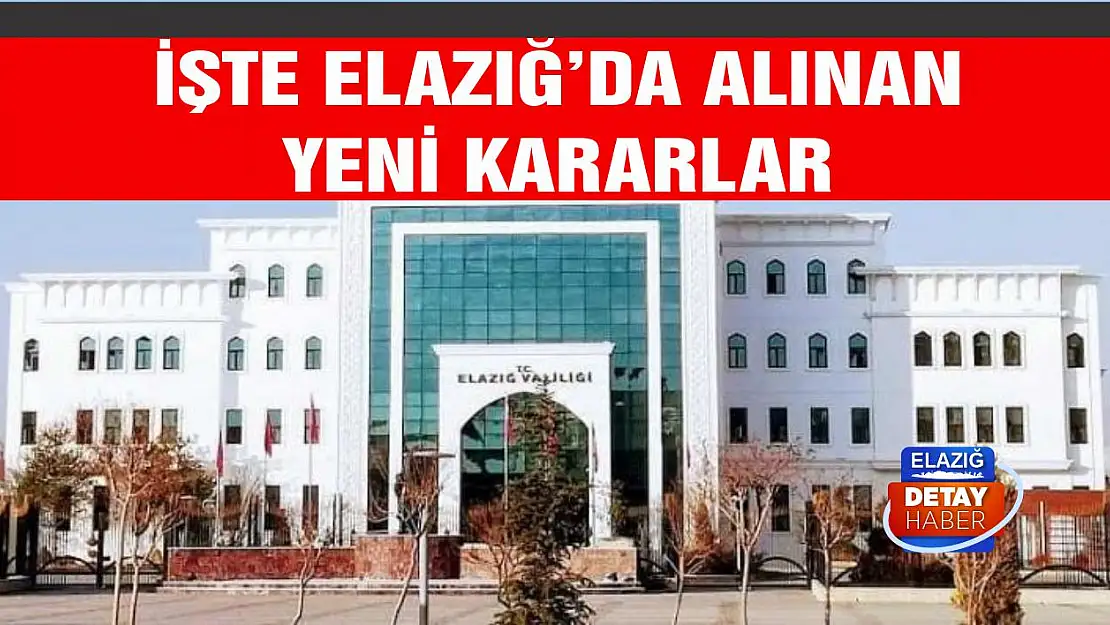 Elazığ'da alınan yeni kararlar!