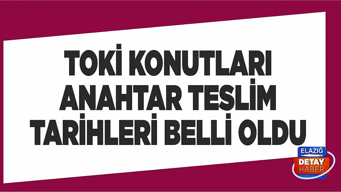 TOKİ Konutları Anahtar Teslim Tarihleri Belli Oldu